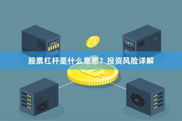 股票杠杆是什么意思？投资风险详解