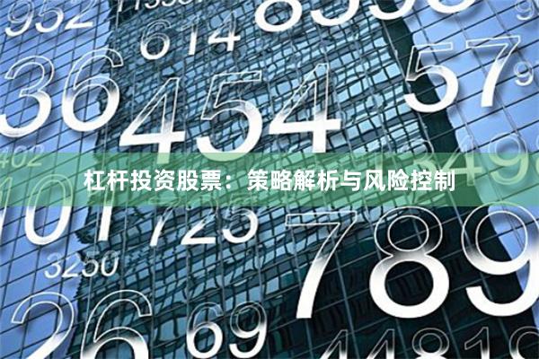 杠杆投资股票：策略解析与风险控制