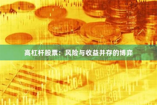 高杠杆股票：风险与收益并存的博弈