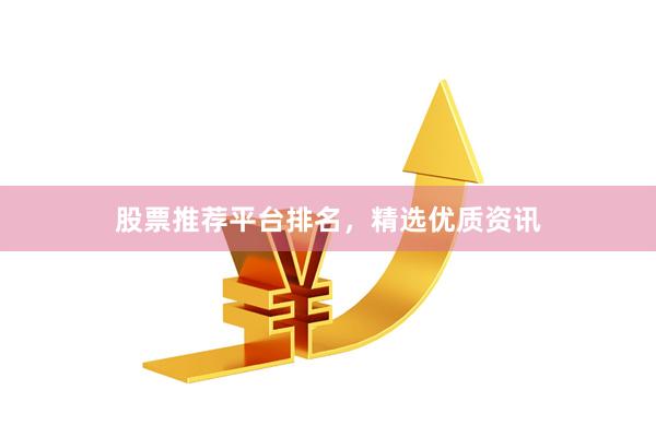 股票推荐平台排名，精选优质资讯