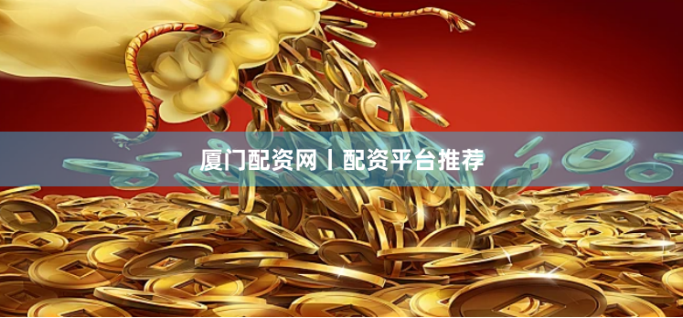 厦门配资网丨配资平台推荐
