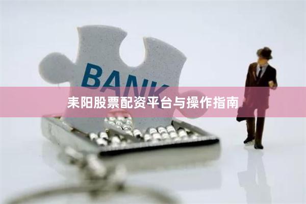 耒阳股票配资平台与操作指南
